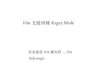 Vim ⽀援四種 Regex Mode
但是都是 Vim 獨有的 … Orz
:help magic
 
