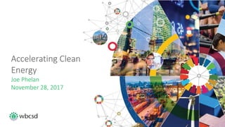 Accelerating Clean
Energy
Joe Phelan
November 28, 2017
 