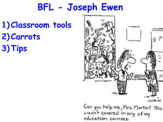 BFL - Joseph Ewen
1) Classroom tools
2) Carrots
3) Tips
 