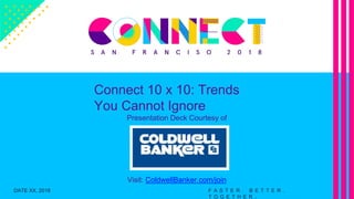 Connect 10 x 10: Trends
You Cannot Ignore
Presentation Deck Courtesy of
Visit: ColdwellBanker.com/join
F A S T E R . B E T T E R .
T O G E T H E R .
DATE XX, 2018
 
