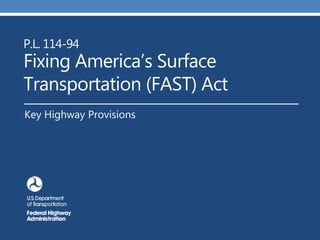 P.L. 114-94
Fixing America’s Surface
Transportation (FAST) Act
Key Highway Provisions
 