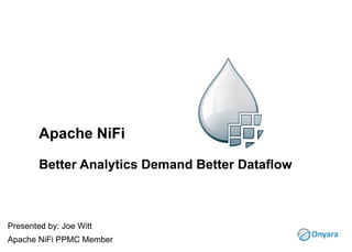 Apache NiFi
Better Analytics Demand Better Dataflow
Presented by: Joe Witt
Apache NiFi PPMC Member
 