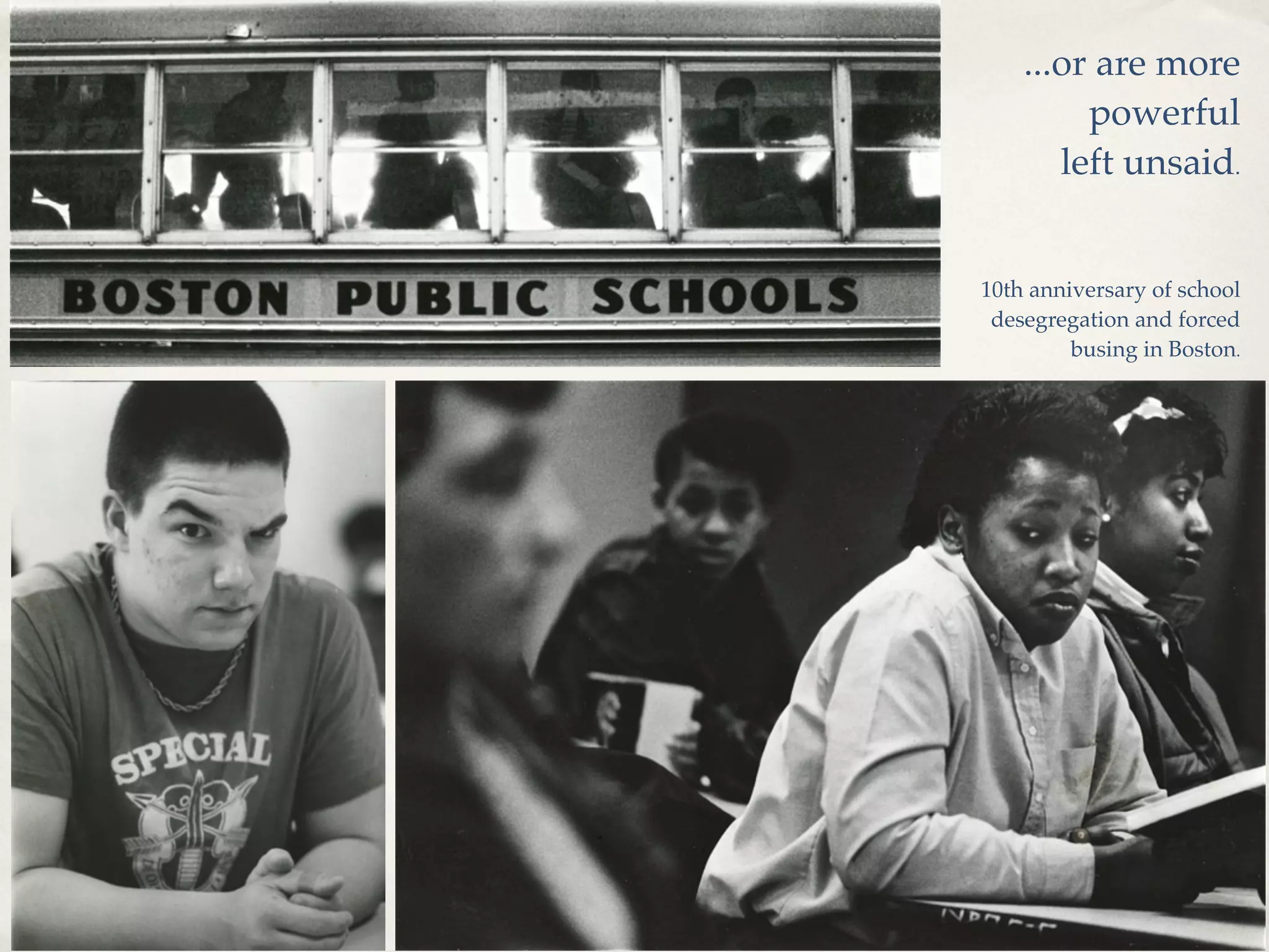 ...or are more
         powerful
       left unsaid.


10th anniversary of school
 desegregation and forced
         busing in Boston.
 