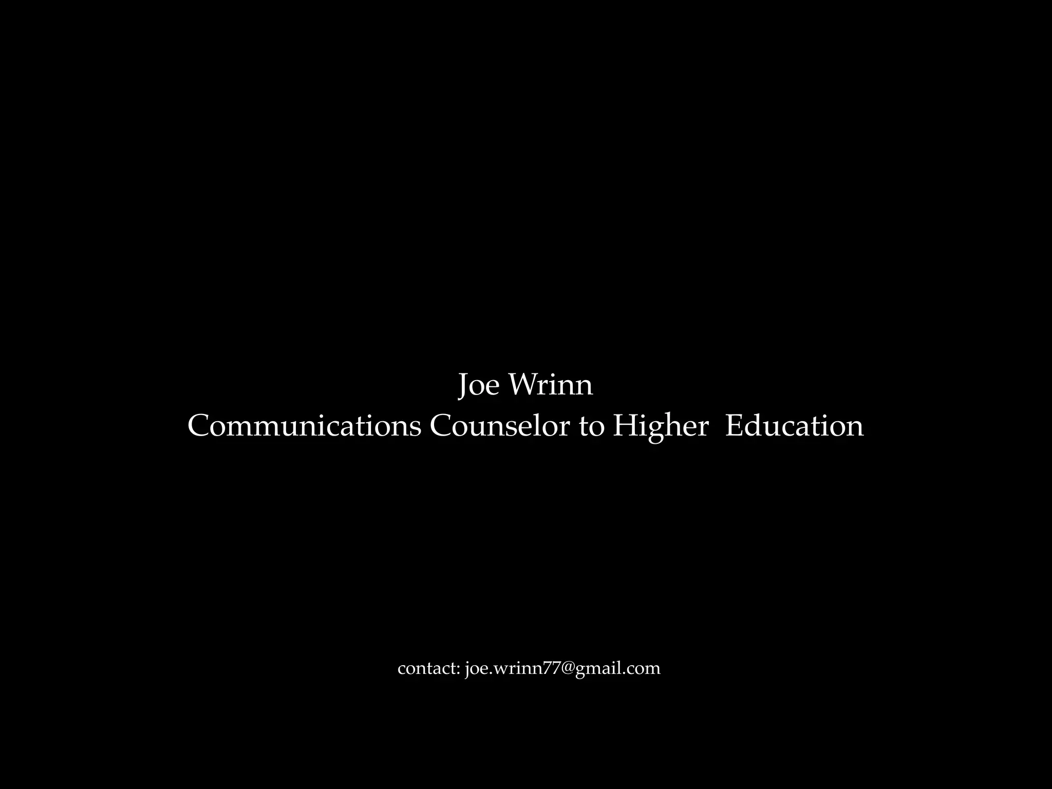 Joe Wrinn
Communications Counselor to Higher Education




             contact: joe.wrinn77@gmail.com
 