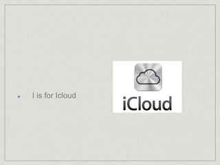 I is for Icloud 
 