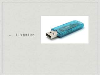 U is for Usb 
 