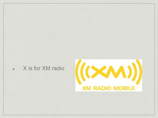 X is for XM radio 
 