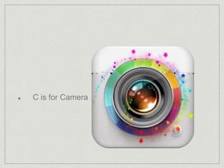 C is for Camera 
 