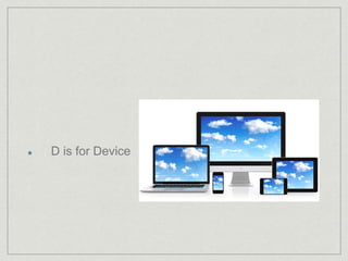 D is for Device 
 