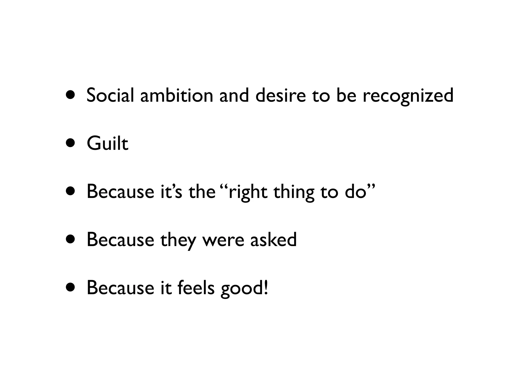 • Social ambition and desire to be recognized
• Guilt
• Because it’s the “right thing to do”
• Because they were asked
• Because it feels good!
 