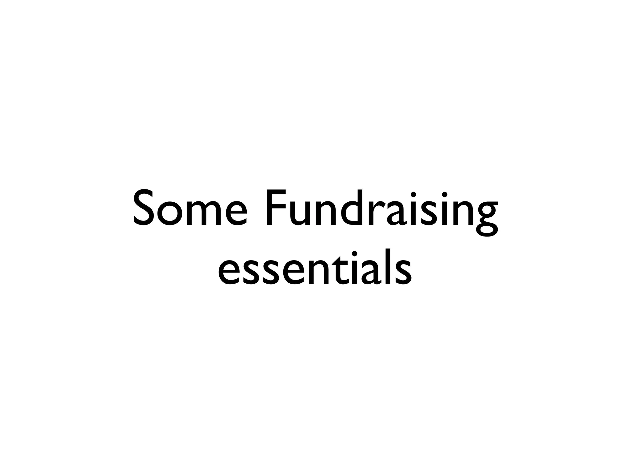 Some Fundraising
essentials
 