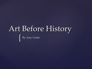Art Before History By: Joey Liotto 