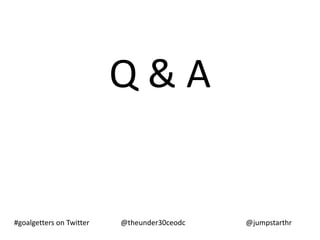 Q&A


#goalgetters on Twitter   @theunder30ceodc   @jumpstarthr
 