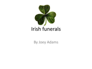 Irish funerals

 By Joey Adams
 