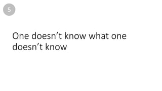 One	doesn’t	know	what	one	
doesn’t	know
5
 