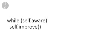while	(self.aware):
self.improve()
1
0
 
