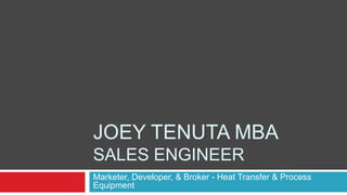 JOEY TENUTA MBA
SALES ENGINEER
Marketer, Developer, & Broker - Heat Transfer & Process
Equipment
 