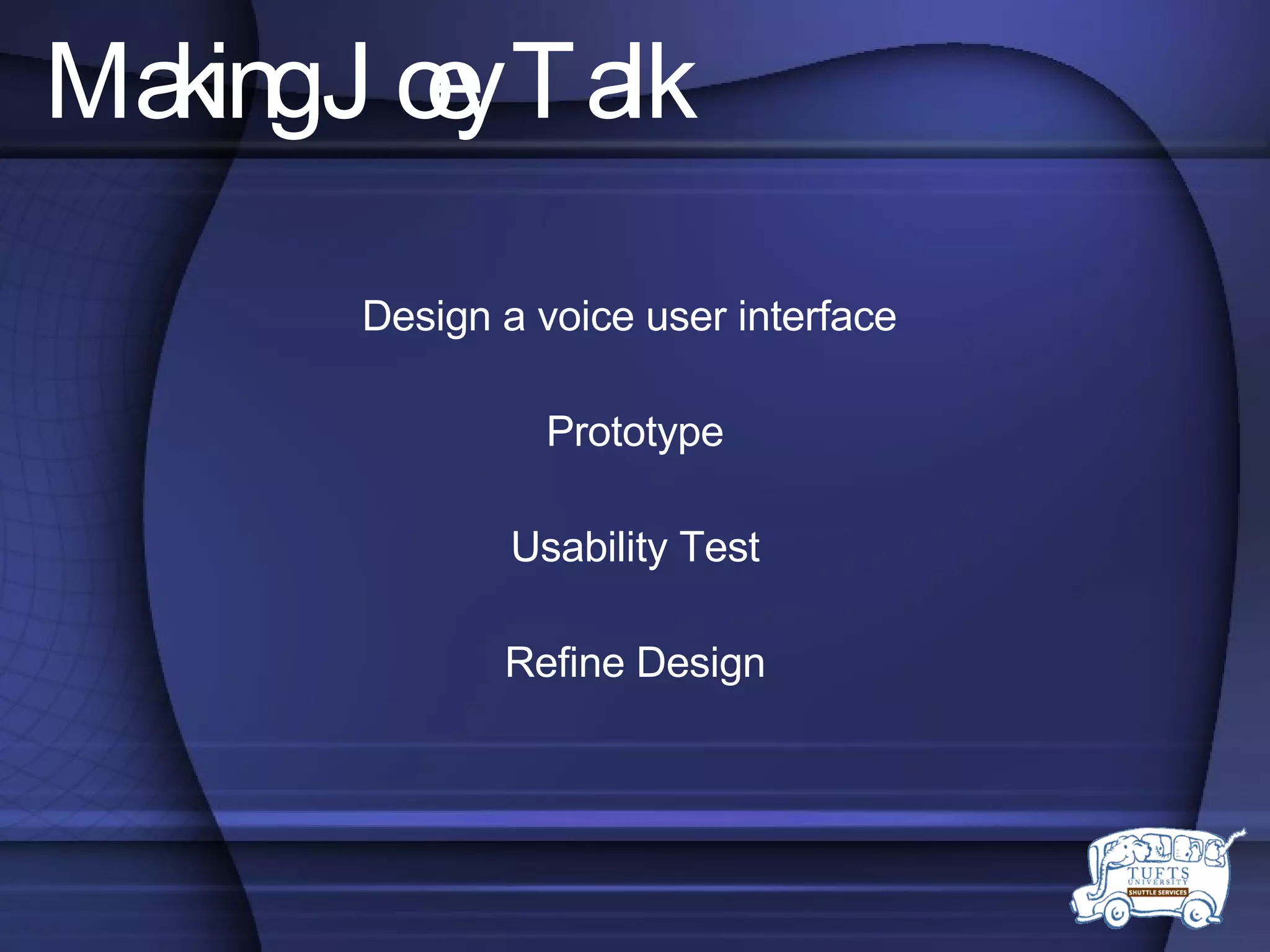 Making Joey Talk Design a voice user interface  Prototype Usability Test Refine Design 