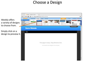 Choose a DesignWeebly offersa variety of designsto choose from.Simply click on adesign to preview it.