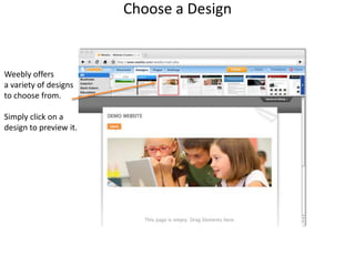 Choose a DesignWeebly offersa variety of designsto choose from.Simply click on adesign to preview it.