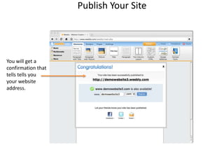 Publish Your SiteYou will get a confirmation thattells tells youyour websiteaddress.