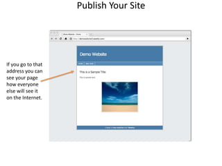 Publish Your SiteIf you go to thataddress you cansee your pagehow everyoneelse will see iton the Internet.