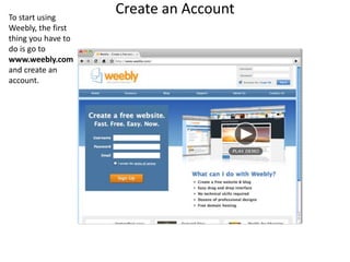Create an AccountTo start usingWeebly, the first thing you have todo is go to www.weebly.comand create an account.