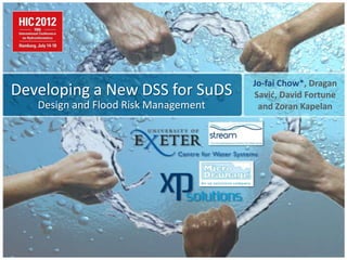 Developing a New DSS for SuDS
Design and Flood Risk Management
Jo-fai Chow*, Dragan
Savić, David Fortune
and Zoran Kapelan
 