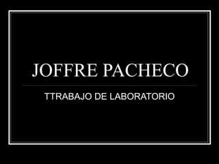 JOFFRE PACHECO
TTRABAJO DE LABORATORIO
 
