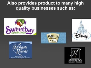 Also provides product to many  high quality businesses such as: 