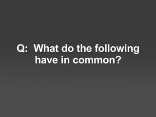 What do the following have in common? 