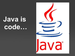 Java is  code… 