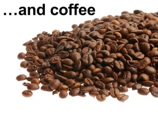 … and coffee 