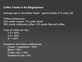 “ The buzz wasn’t just about the coffee: Bloggers applauded Joffrey’s marketing savvy as well. The Java Beta Test is a great idea. –  Chris Alden, CEO of Six Apart  ( article link )  