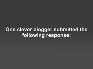 One clever blogger submitted the following response. 