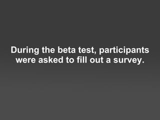 During the beta test, participants were asked to fill out a survey. 