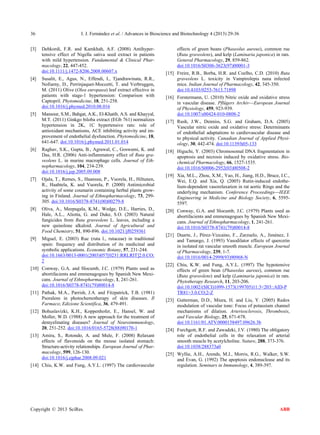 36                        I. J. Fernández et al. / Advances in Bioscience and Biotechnology 4 (2013) 29-36


[3]   Dehkordi, F.R. and Kamkhah, A.F. (2008) Antihyper-                  effects of green beans (Phaseolus aureus), common rue
      tensive effect of Nigella sativa seed extract in patients           (Ruta graveolens), and kelp (Laminaria japonica) in rats.
      with mild hypertension. Fundamental & Clinical Phar-                General Pharmacology, 29, 859-862.
      macology, 22, 447-452.                                              doi:10.1016/S0306-3623(97)00001-3
      doi:10.1111/j.1472-8206.2008.00607.x                          [15] Freire, R.B., Borba, H.R. and Coelho, C.D. (2010) Ruta
[4]   Susalit, E., Agus, N., Effendi, I., Tjandrawinata, R.R.,           graveolens L. toxicity in Vampirolepis nana infected
      Nofiarny, D., Perrinjaquet-Moccetti, T. and Verbruggen,            mice. Indian Journal of Pharmacology, 42, 345-350.
      M. (2011) Olive (Olea europaea) leaf extract effective in          doi:10.4103/0253-7613.71898
      patients with stage-1 hypertension: Comparison with           [16] Forstermann, U. (2010) Nitric oxide and oxidative stress
      Captopril. Phytomedicine, 18, 251-258.                             in vascular disease. Pflügers Archiv—European Journal
      doi:10.1016/j.phymed.2010.08.016                                   of Physiology, 459, 923-939.
[5]   Mansour, S.M., Bahgat, A.K., El-Khatib, A.S. and Khayyal,          doi:10.1007/s00424-010-0808-2
      M.T. (2011) Ginkgo biloba extract (EGb 761) normalizes        [17] Rush, J.W., Denniss, S.G. and Graham, D.A. (2005)
      hypertension in 2K, 1C hypertensive rats: role of                  Vascular nitric oxide and oxidative stress: Determinants
      antioxidant mechanisms, ACE inhibiting activity and im-            of endothelial adaptations to cardiovascular disease and
      provement of endothelial dysfunction. Phytomedicine, 18,           to physical activity. Canadian Journal of Applied Physi-
      641-647. doi:10.1016/j.phymed.2011.01.014                          ology, 30, 442-474. doi:10.1139/h05-133
[6]   Raghav, S.K., Gupta, B., Agrawal, C., Goswami, K. and         [18] Higuchi, Y. (2003) Chromosomal DNA fragmentation in
      Das, H.R. (2006) Anti-inflammatory effect of Ruta gra-             apoptosis and necrosis induced by oxidative stress. Bio-
      veolens L. in murine macrophage cells. Journal of Eth-             chemical Pharmacology, 66, 1527-1535.
      nopharmacology, 104, 234-239.                                      doi:10.1016/S0006-2952(03)00508-2
      doi:10.1016/j.jep.2005.09.008
                                                                    [19] Xia, M.L., Zhou, X.M., Yao, H., Jiang, H.D., Bruce, I.C.,
[7]   Ojala, T., Remes, S., Haansuu, P., Vuorela, H., Hiltunen,          Wei, E.Q. and Xia, Q. (2005) Rutin-induced endothe-
      R., Haahtela, K. and Vuorela, P. (2000) Antimicrobial              lium-dependent vasorelaxation in rat aortic Rings and the
      activity of some coumarin containing herbal plants grow-           underlying mechanism. Conference Proceedings—IEEE
      ing in Finland. Journal of Ethnopharmacology, 73, 299-             Engineering in Medicine and Biology Society, 6, 5595-
      305. doi:10.1016/S0378-8741(00)00279-8                             5597.
[8]   Oliva, A., Meepagala, K.M., Wedge, D.E., Harries, D.,         [20] Conway, G.A. and Slocumb, J.C. (1979) Plants used as
      Hale, A.L., Aliotta, G. and Duke, S.O. (2003) Natural              abortifacients and emmenagogues by Spanish New Mexi-
      fungicides from Ruta graveolens L. leaves, including a             cans. Journal of Ethnopharmacology, 1, 241-261.
      new quinolone alkaloid. Journal of Agricultural and                doi:10.1016/S0378-8741(79)80014-8
      Food Chemistry, 51, 890-896. doi:10.1021/jf0259361
                                                                    [21] Duarte, J., Pérez-Vizcaíno, F., Zarzuelo, A., Jiménez, J.
[9]   Miguel, E. (2003) Rue (ruta l., rutaceae) in traditional           and Tamargo, J. (1993) Vasodilator effects of quercetin
      spain: frequency and distribution of its medicinal and             in isolated rat vascular smooth muscle. European Journal
      symbolic applications. Economic Botany, 57, 231-244.               of Pharmacology, 239, 1-7.
      doi:10.1663/0013-0001(2003)057[0231:RRLRIT]2.0.CO;                 doi:10.1016/0014-2999(93)90968-N
      2
                                                                    [22] Chiu, K.W. and Fung, A.Y.L. (1997) The hypotensive
[10] Conway, G.A. and Slocumb, J.C. (1979) Plants used as                effects of green bean (Phaseolus aureus), common rue
     abortifacients and emmenagogues by Spanish New Mexi-                (Ruta graveolens) and kelp (Laminaria japonica) in rats.
     cans. Journal of Ethnopharmacology, 1, 241-261.                     Phytotherapy Research, 11, 203-206.
     doi:10.1016/S0378-8741(79)80014-8                                   doi:10.1002/(SICI)1099-1573(199705)11:3<203::AID-P
[11] Pathak, M.A., Parrish, J.A. and Fitzpatrick, T.B. (1981)            TR81>3.0.CO;2-Z
     Psoralens in photochemotherapy of skin diseases. Il            [23] Gutterman, D.D., Miura, H. and Liu, Y. (2005) Redox
     Farmaco; Edizione Scientifica, 36, 479-491.                         modulation of vascular tone: Focus of potassium channel
[12] Bohuslavizki, K.H., Koppenhofer, E., Hansel, W. and                 mechanisms of dilation. Arteriosclerosis, Thrombosis,
     Moller, W.D. (1988) A new approach for the treatment of             and Vascular Biology, 25, 671-678.
     demyelinating diseases? Journal of Neuroimmunology,                 doi:10.1161/01.ATV.0000158497.09626.3b
     20, 251-252. doi:10.1016/0165-5728(88)90170-1                  [24] Furchgott, R.F. and Zawadzki, J.V. (1980) The obligatory
[13] Amira, S., Rotondo, A. and Mule, F. (2008) Relaxant                 role of endothelial cells in the relaxation of arterial
     effects of flavonoids on the mouse isolated stomach:                smooth muscle by acetylcholine. Nature, 288, 373-376.
     Structure-activity relationships. European Journal of Phar-         doi:10.1038/288373a0
     macology, 599, 126-130.                                        [25] Wyllie, A.H., Arends, M.J., Morris, R.G., Walker, S.W.
     doi:10.1016/j.ejphar.2008.09.021                                    and Evan, G. (1992) The apoptosis endonuclease and its
[14] Chiu, K.W. and Fung, A.Y.L. (1997) The cardiovascular               regulation. Seminars in Immunology, 4, 389-397.




Copyright © 2013 SciRes.                                                                                                     ABB
 