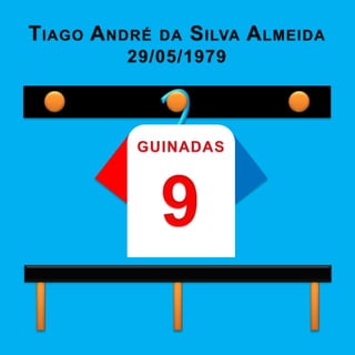 TIAGO ANDRÉDA SILVA ALMEIDA 29/05/1979 GUINADAS 9 
