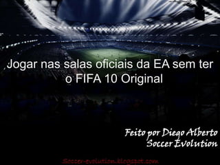 Jogar nas salas oficiais da EA sem ter o FIFA 10 Original Feito por Diego AlbertoSoccer Evolution 