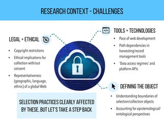 Research Context - challenges
Tools + Technologies
• Pace of web development
• Path dependencies in
harvesting/record
mana...