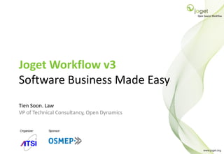 Joget Workflow v3
        Software Business Made Easy
        Tien Soon. Law
        VP of Technical Consultancy, Open Dynamics




© 2010 Open Dynamics
                                                     1
 