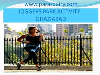 www.parasdairy.com
JOGGERS PARK ACTIVITY -
GHAZIABAD
 