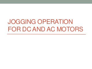 JOGGING OPERATION 
FOR DC AND AC MOTORS 
 