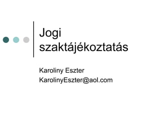 Jogi
szaktájékoztatás
Karoliny Eszter
KarolinyEszter@aol.com

 