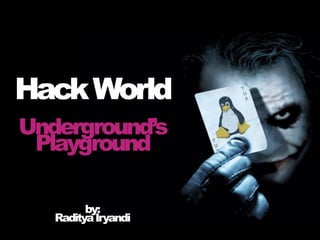 HackWorld
Underground’s
Playground
by:
RadityaIryandi
 