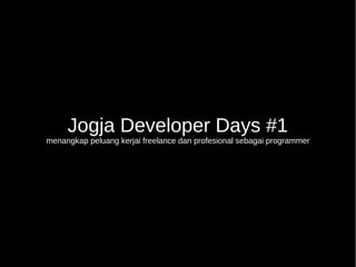 Jogja Developer Days #1
menangkap peluang kerjai freelance dan profesional sebagai programmer
 