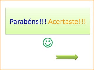 Parabéns!!! Acertaste!!!

          
 