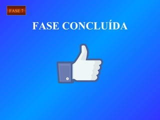 FASE CONCLUÍDA
FASE 7
 
