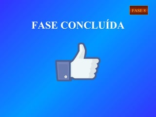 FASE CONCLUÍDA
FASE 8
 