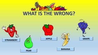 STRAWBERY
APPLE
BANANA
GRAPE
PEAR
 